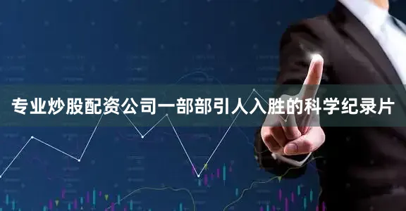 专业炒股配资公司一部部引人入胜的科学纪录片